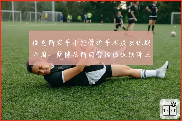 福克斯右手小指骨折手术成功休战六周，萨博尼斯前臂挫伤仅缺阵三场恢复效率对比