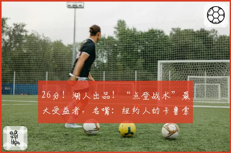 26分！湖人出品！“点登战术”最大受益者，名嘴：纽约人的卡鲁索