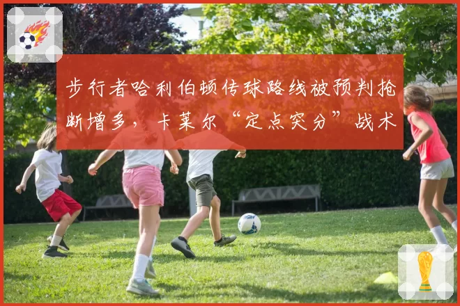 步行者哈利伯顿传球路线被预判抢断增多,卡莱尔“定点突分”战术遭遇瓶颈