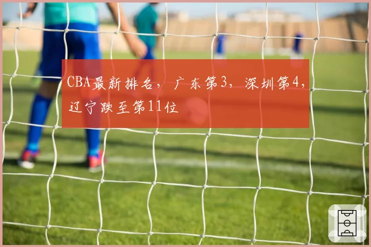 CBA最新排名,广东第3,深圳第4,辽宁跌至第11位