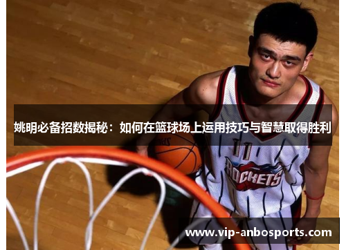 姚明必备招数揭秘：如何在篮球场上运用技巧与智慧取得胜利